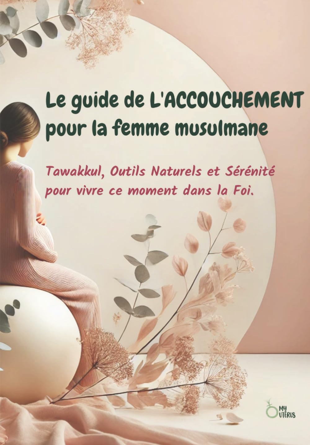 Le guide de L'ACCOUCHEMENT pour la femme musulmane: Naturopathie, foi et lâcher-prise pour une naissance sereine (Guides pour la femme musulmane)