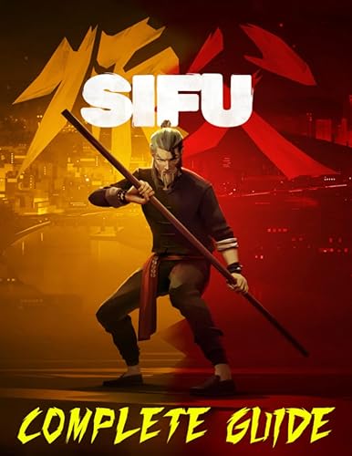 SIFU : COMPLETE GUIDE: How to Become a Pro Player in Sifu (Walkthroughs, Tips, Tricks, and Strategies)