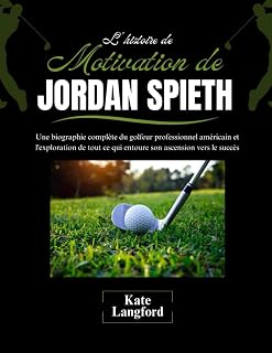 L'histoire de motivation de Jordan Spieth: Une biographie complète du golfeur professionnel américain et l'exploration de tout ce qui entoure son ... Success Stories) (French Edition)