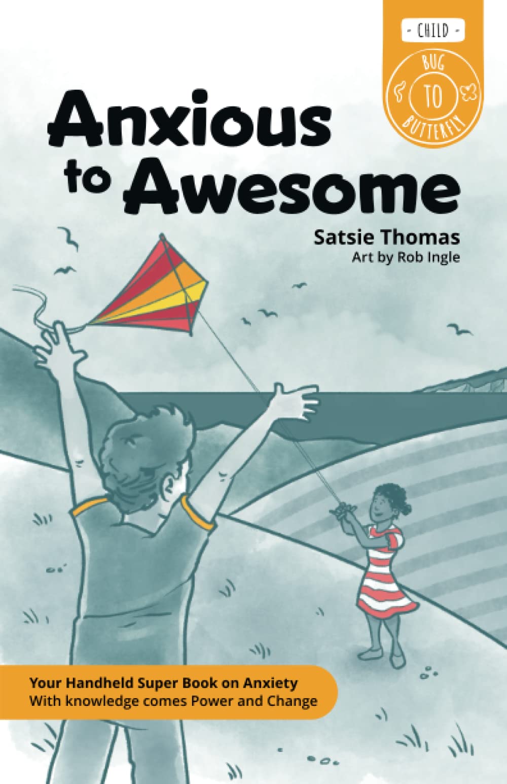 Anxious to Awesome: Your Handheld Super Book on Anxiety - With Knowledge Comes Power and Change (Bug to Butterfly Series 1)