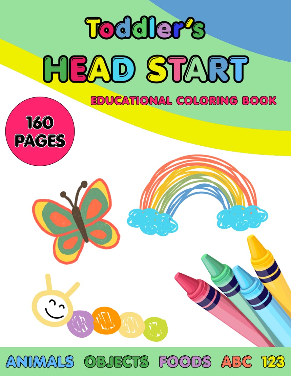 TODDLER'S HEAD START- EDUCATIONAL COLORING BOOK: Ages 1-4: Over 160 Pages | Learn Colors, Words, ABCs, Numbers, Foods, Objects, Cute Animals