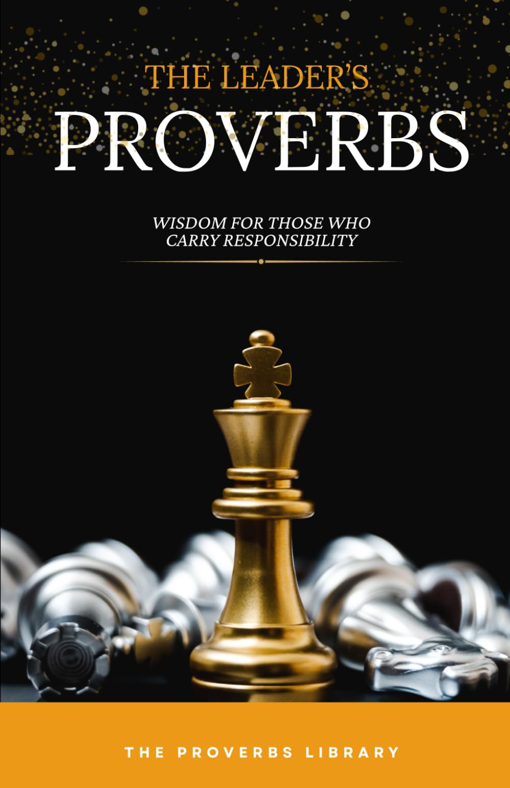 The Leader's Proverbs: Wisdom for Those Who Carry the Weight