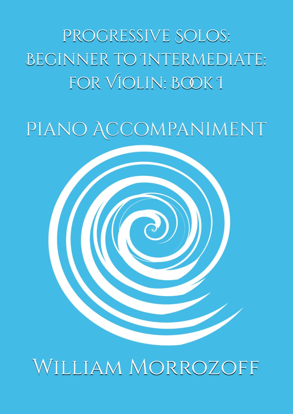 Progressive Solos: Beginner to Intermediate: for Violin: Book I: Piano Accompaniment (Beginner to Intermediate Violin Solos and Accompaniment)