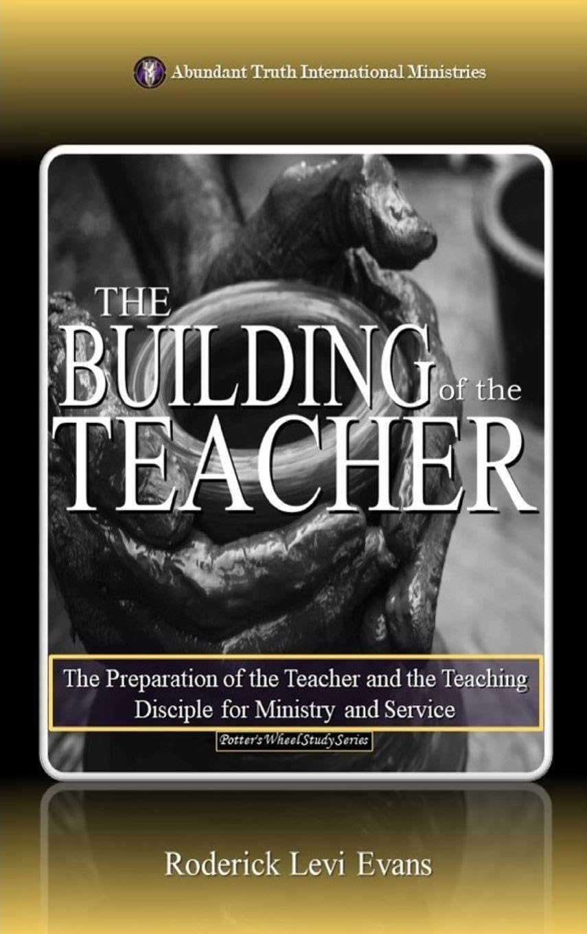The Building of the Teacher: The Preparation of the Teacher and the Teaching Disciple for Ministry and Service: 5 (The Potter's Wheel Study)