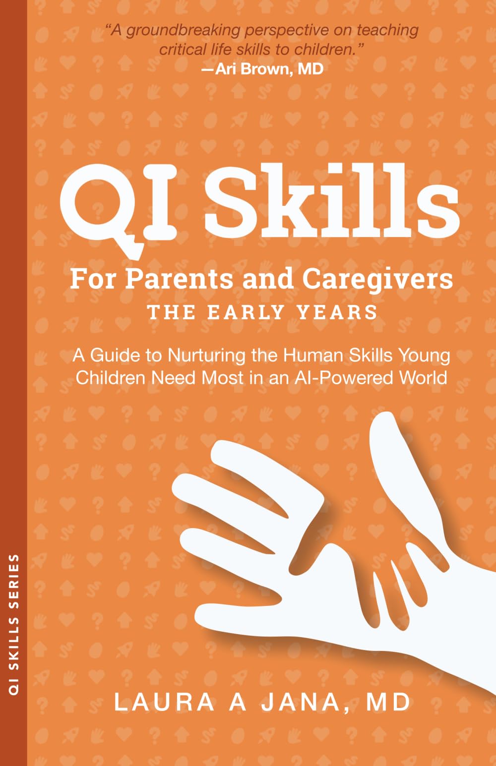 QI Skills for Parents and Caregivers—the Early Years: A Guide to Nurturing the Human Skills Young Children Need Most in an AI-Powered World