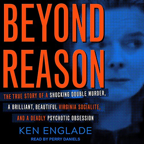 Beyond Reason: The True Story of a Shocking Double Murder, a Brilliant, Beautiful Virginia Socialite, and a Deadly Psychotic Obsession