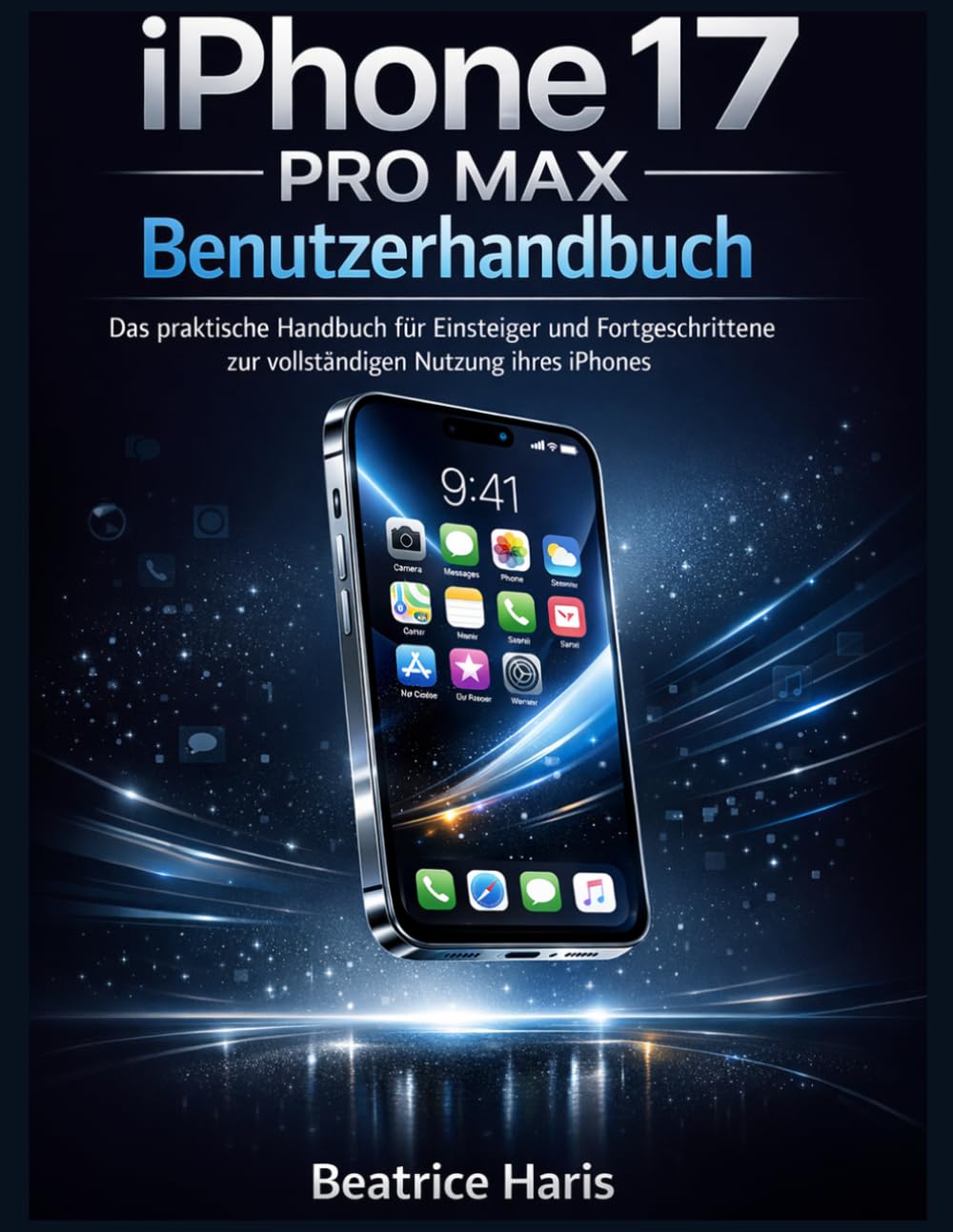 iPhone 17 PRO MAX Benutzerhandbuch: Das praktische Handbuch für Einsteiger und Fortgeschrittene zur vollständigen Nutzung Ihres iPhones