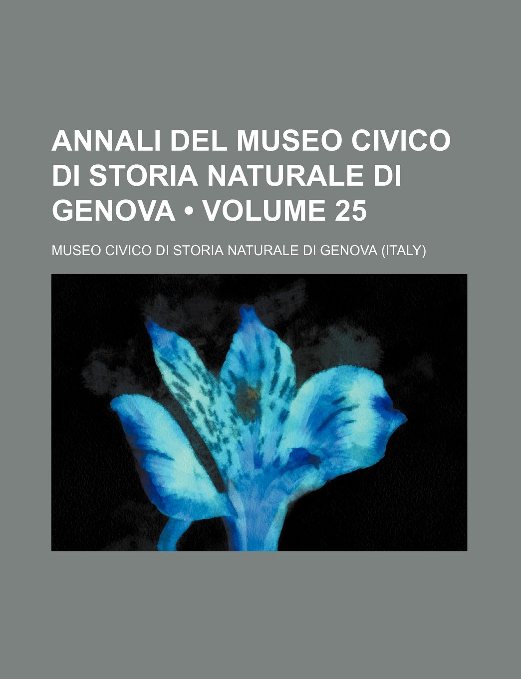 Annali del Museo Civico Di Storia Naturale Di Genova (Volume 25)