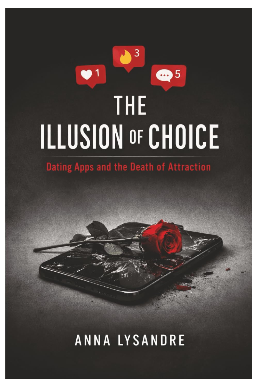 The Illusion of Choice: Dating Apps and the Death of Attraction: 3 (Consumed: Sex, Screens, and the Death of Intimacy)