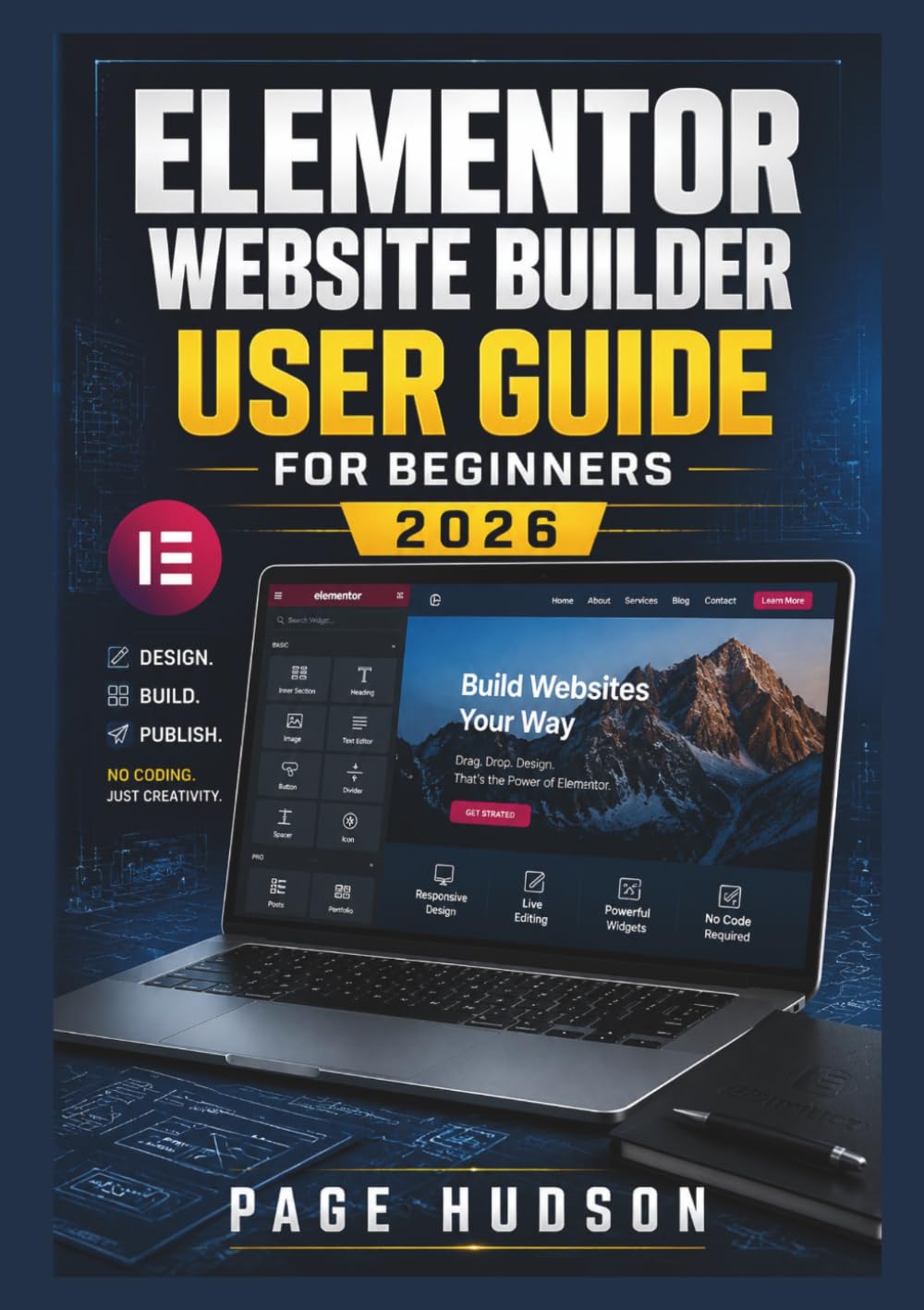 Elementor Website Builder USER GUIDE FOR BEGINNERS 2026: Visual Editing Tools, Responsive Design Methods, Custom Layouts, Practical Workflows, And ... For Creating Professional Online Pages