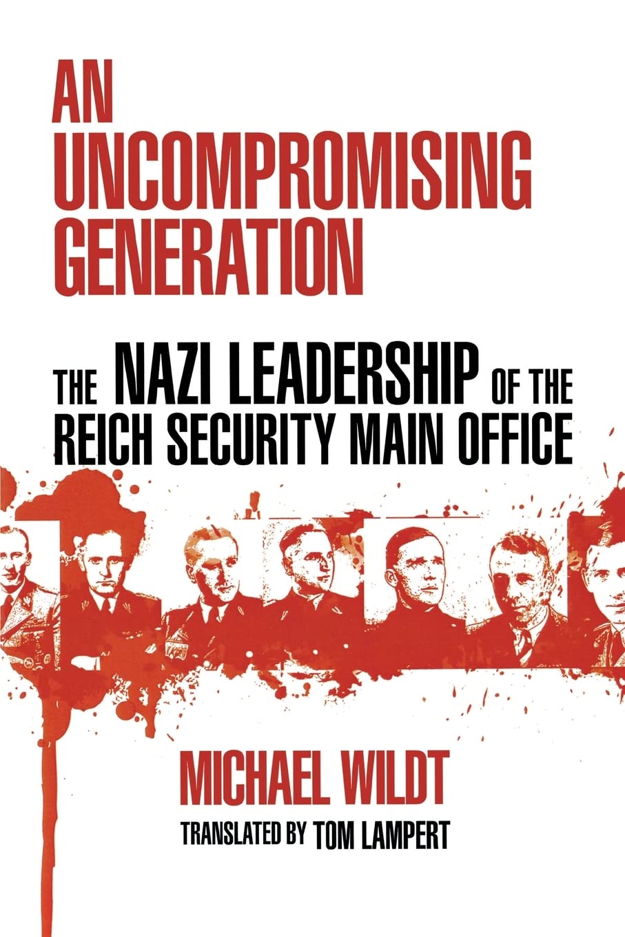 An Uncompromising Generation: The Nazi Leadership of the Reich Security Main Office (George L. Mosse Series In Modern European Cultural and ... of European Culture, Sexuality, and Ideas)