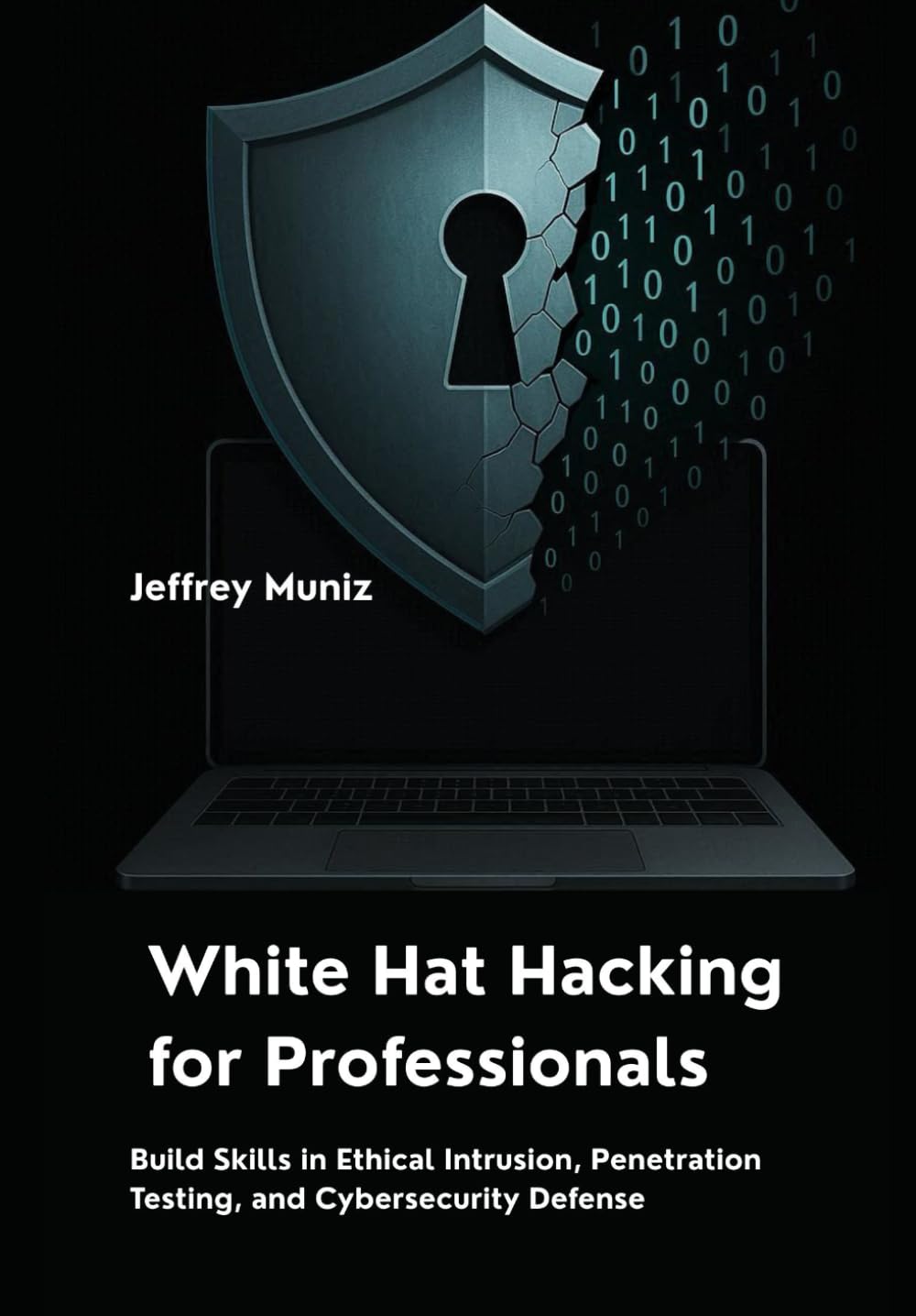 White Hat Hacking for Professionals: Build Skills in Ethical Intrusion, Penetration Testing, and Cybersecurity Defense