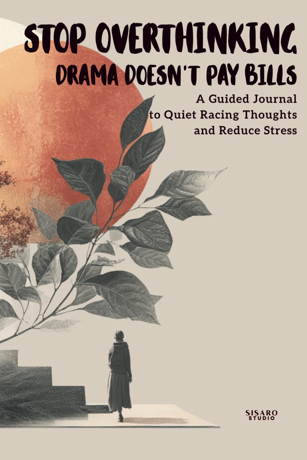 Stop Overthinking – Drama Doesn’t Pay Bills: A Guided Journal to Quiet Racing Thoughts and Reduce Stress