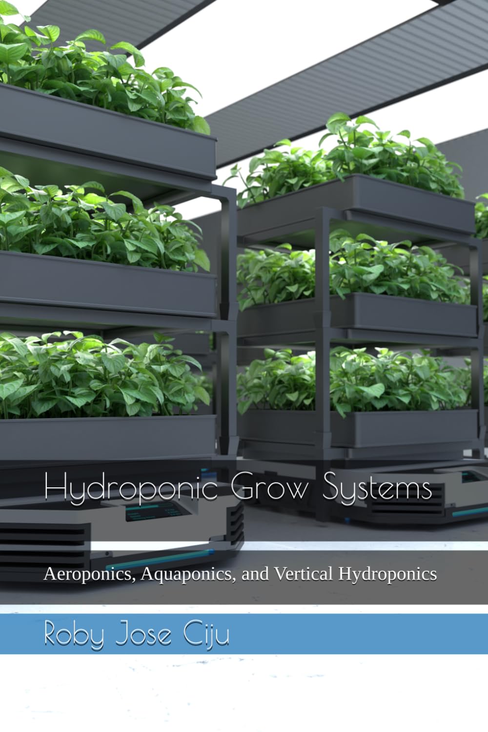 Hydroponic Grow Systems: Aeroponics, Aquaponics, and Vertical Hydroponics: 5 (Sustainable Living)