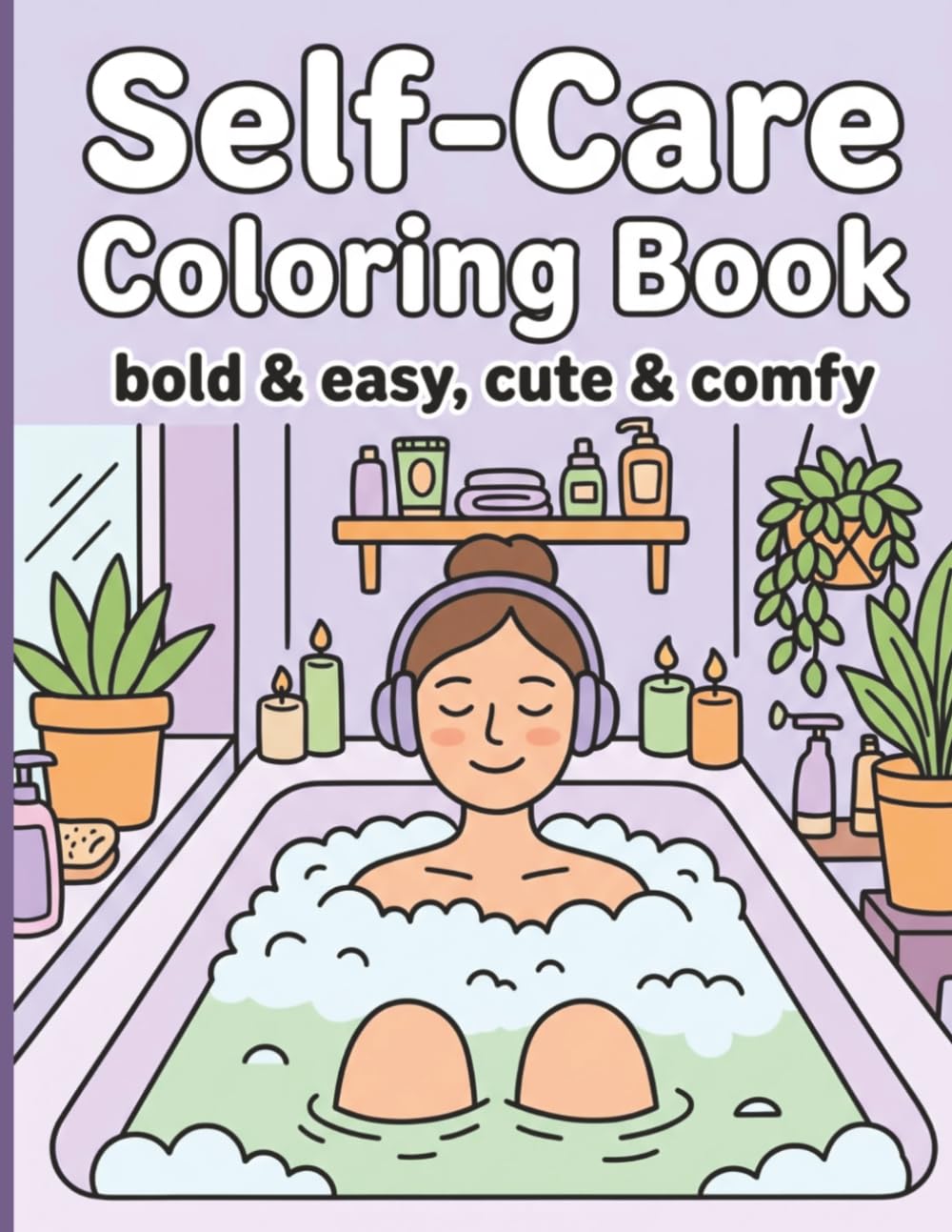 Self Care Coloring Book: Bold & Easy | Cute & Comfy | Creative Coloring & Stress Relief for Seniors Adults & Teens (People & Places)