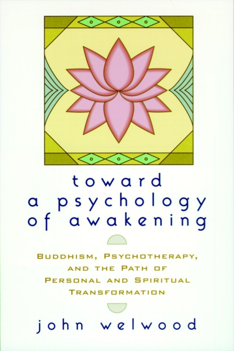 Toward a Psychology of Awakening: Buddhism, Psychotherapy, and the Path of Personal and Spiritual Transformation
