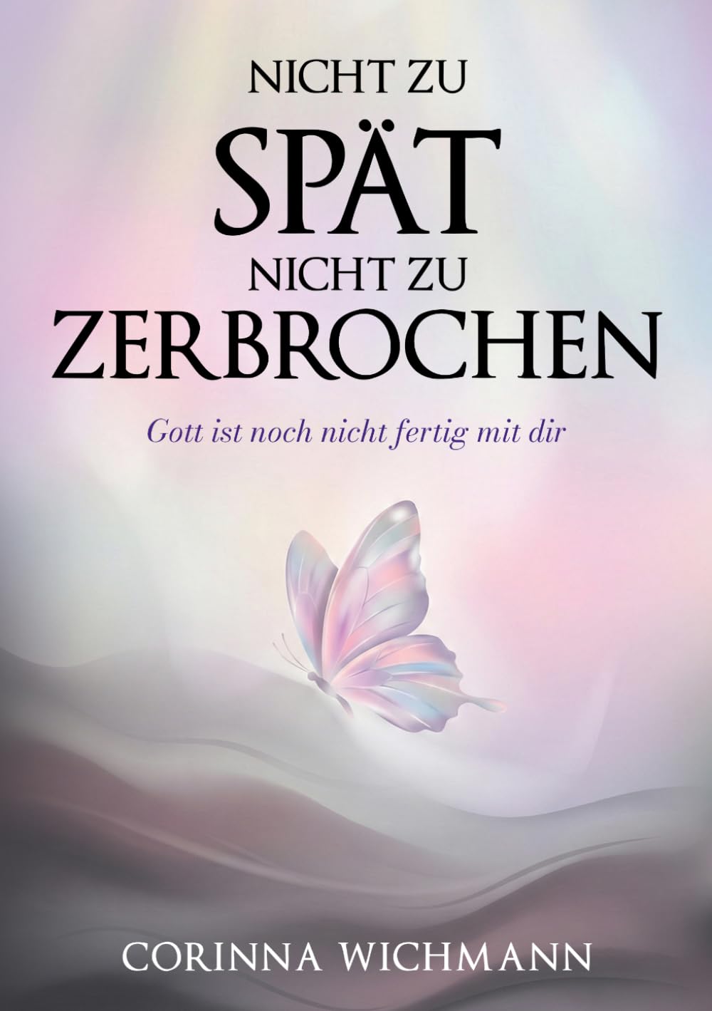 Nicht zu spät. Nicht zu zerbrochen.: Gott ist noch nicht fertig mit dir