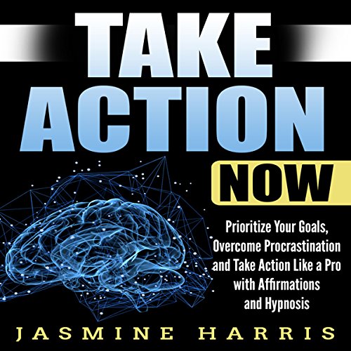 Cover art for Take Action Now: Prioritize Your Goals, Overcome Procrastination and Take Action like a Pro with Affirmations and Hypnosis