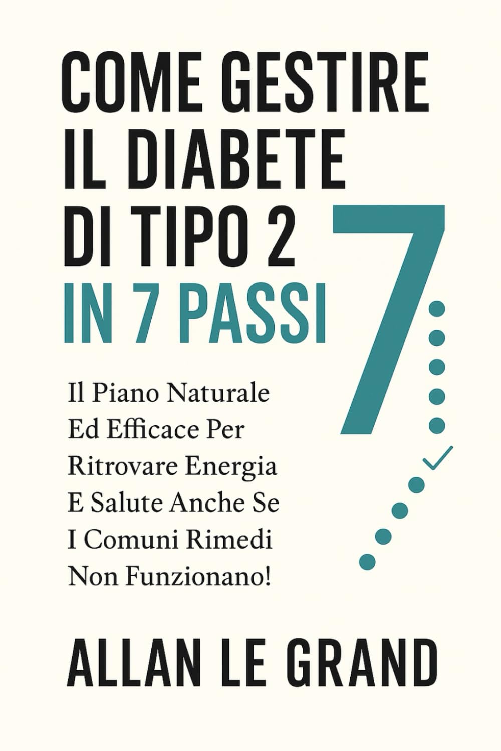 COME GESTIRE IL DIABETE DI TIPO 2 IN 7 PASSI: Il piano naturale ed efficace per ritrovare energia e salute anche se i comuni rimedi non funzionano! (diabete tipo 2)