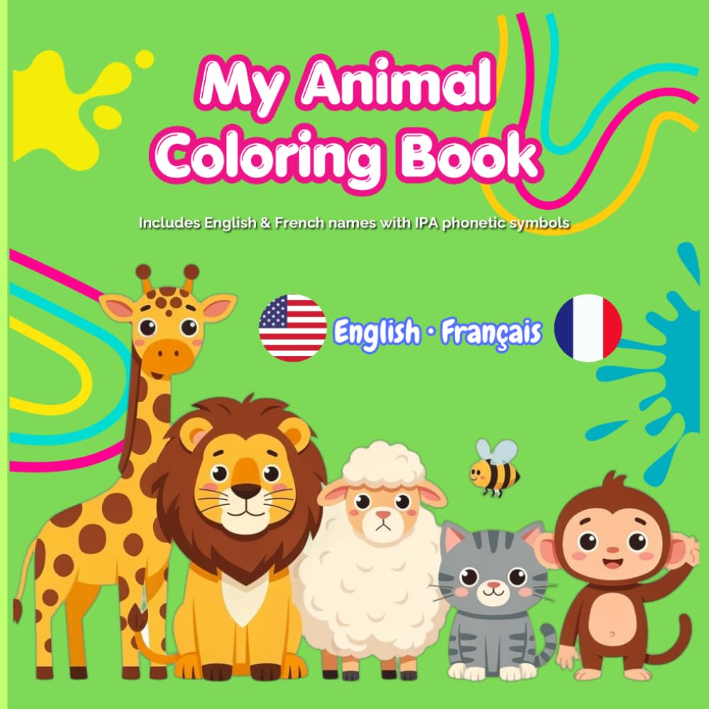 My Animal Coloring Book in English and French: Bilingual Animal Coloring Book for early language learners. Fun Animals in English and French. Includes ... Alphabet (IPA) for Perfect Pronunciation