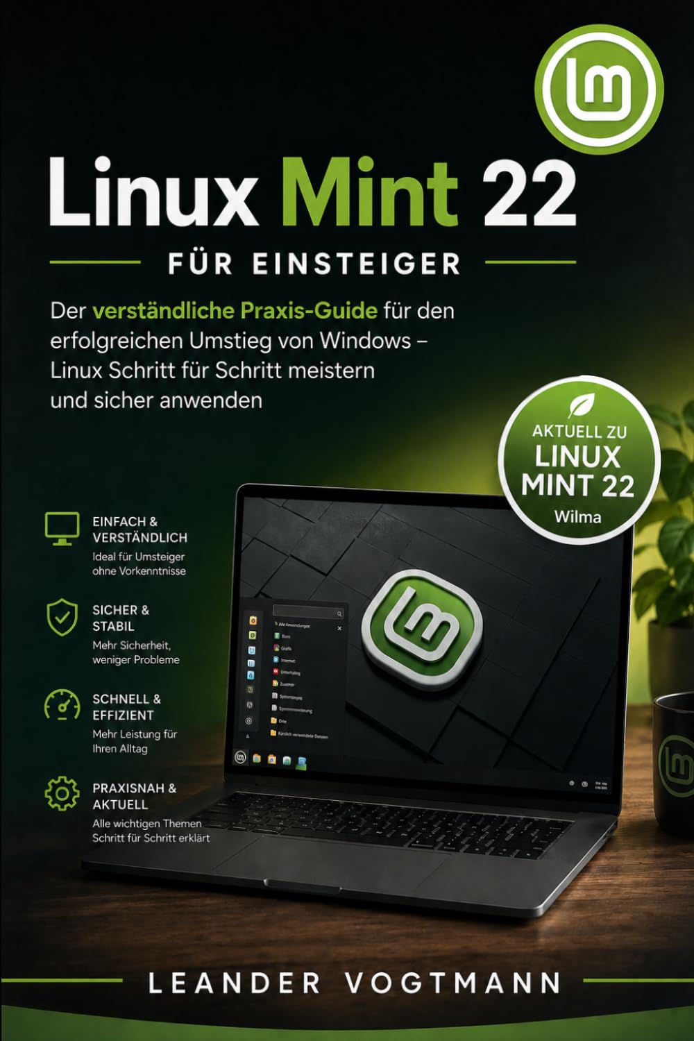 Linux Mint 22 für Einsteiger: Der verständliche Praxis-Guide für den erfolgreichen Umstieg von Windows – Linux Schritt für Schritt meistern und sicher anwenden