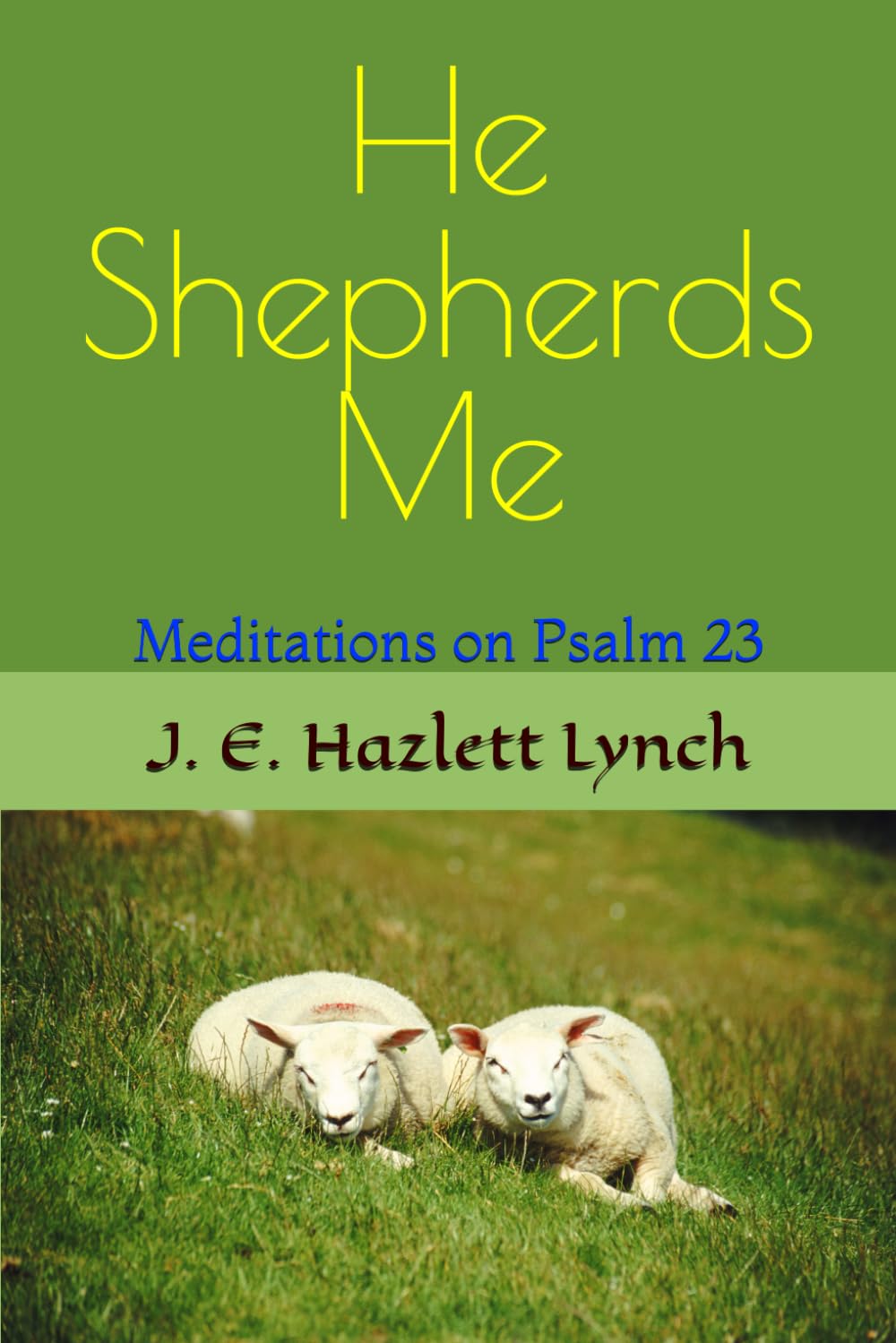 He Shepherds Me: Meditations on Psalm 23