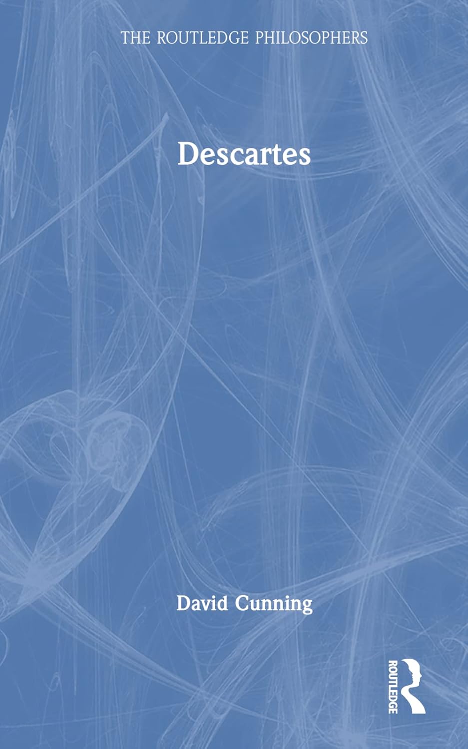 Descartes (The Routledge Philosophers) by David Cunning