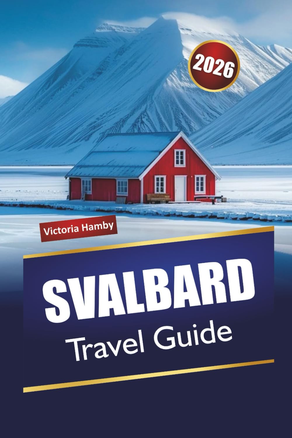 SVALBARD TRAVEL GUIDE 2026: Explore Norway's Arctic wilderness, Glacier Tours, wildlife encounters, Northern Lights, and Local Experiences for First-Time Visitors