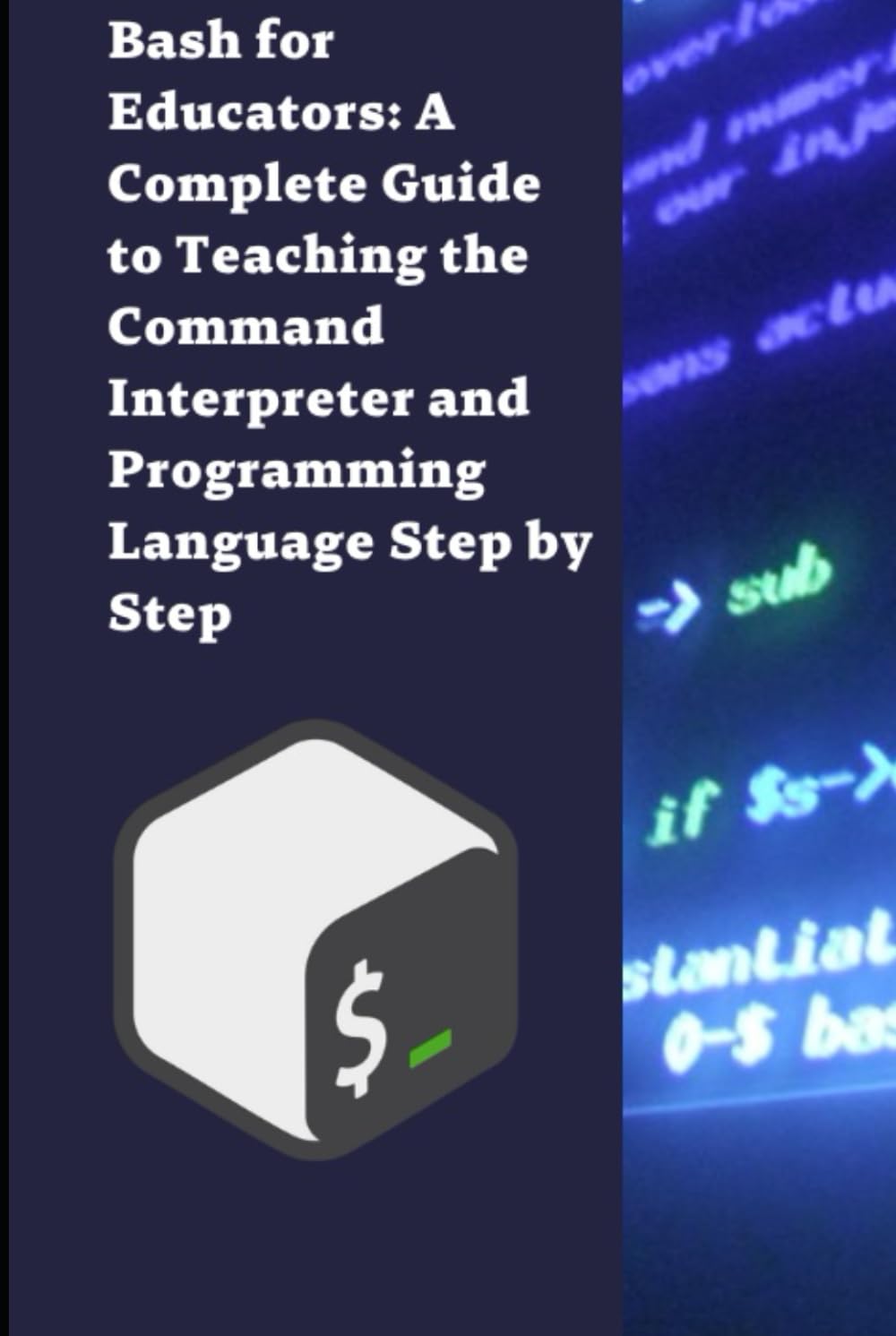 Bash for Educators: A Complete Guide to Teaching the Command Interpreter and Programming Language Step by Step (English Version)