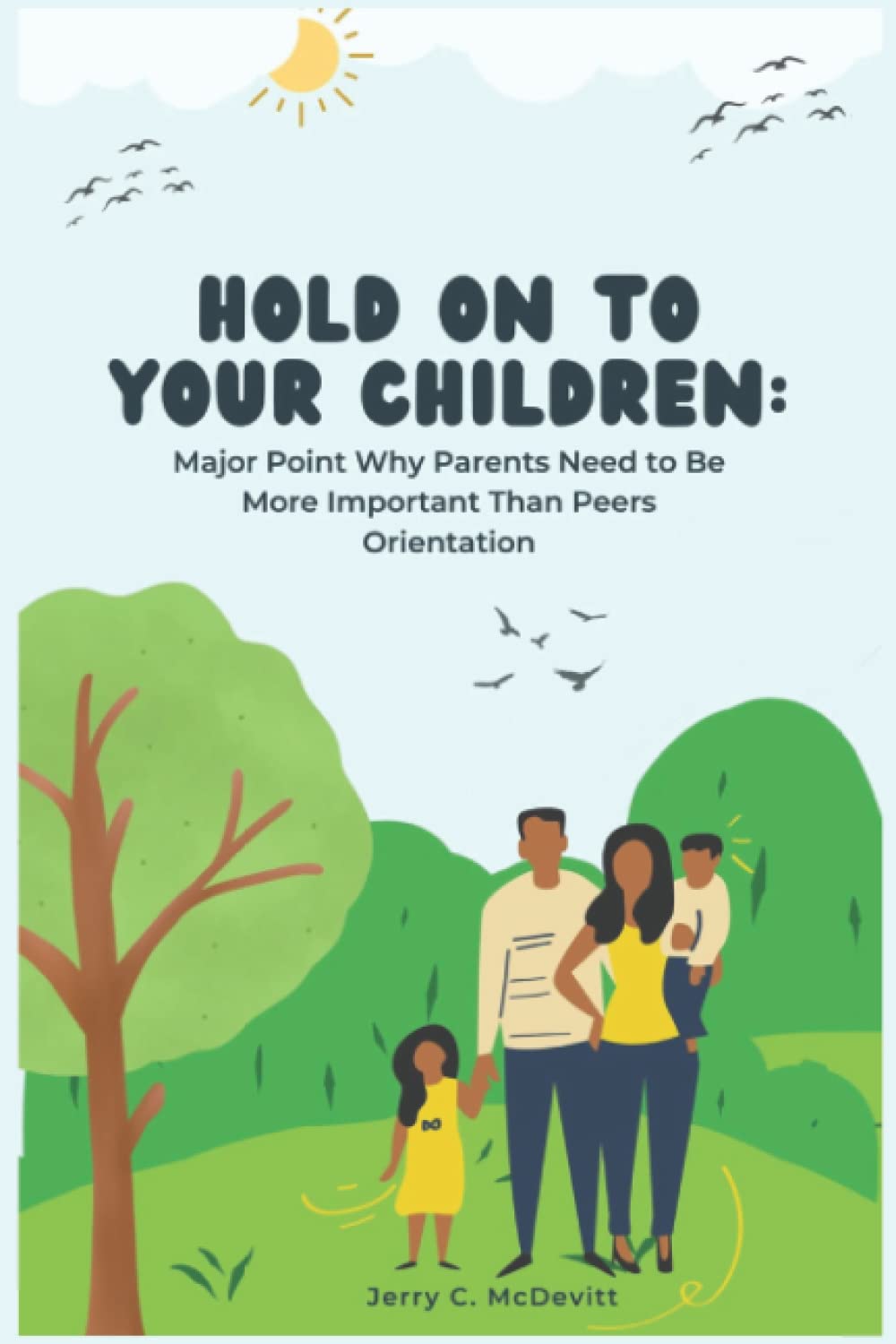 HOLD ONTO YOUR CHILDREN:: Major Point Why Parents Need to Be More Important Than Peers Orientation