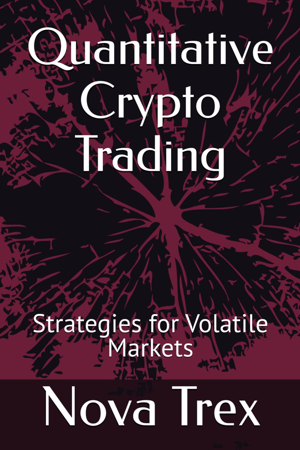 Quantitative Crypto Trading: Strategies for Volatile Markets (Advanced  Topics in Quantitative Trading): Amazon.co.uk: Trex, Nova: 9798314335574:  Books