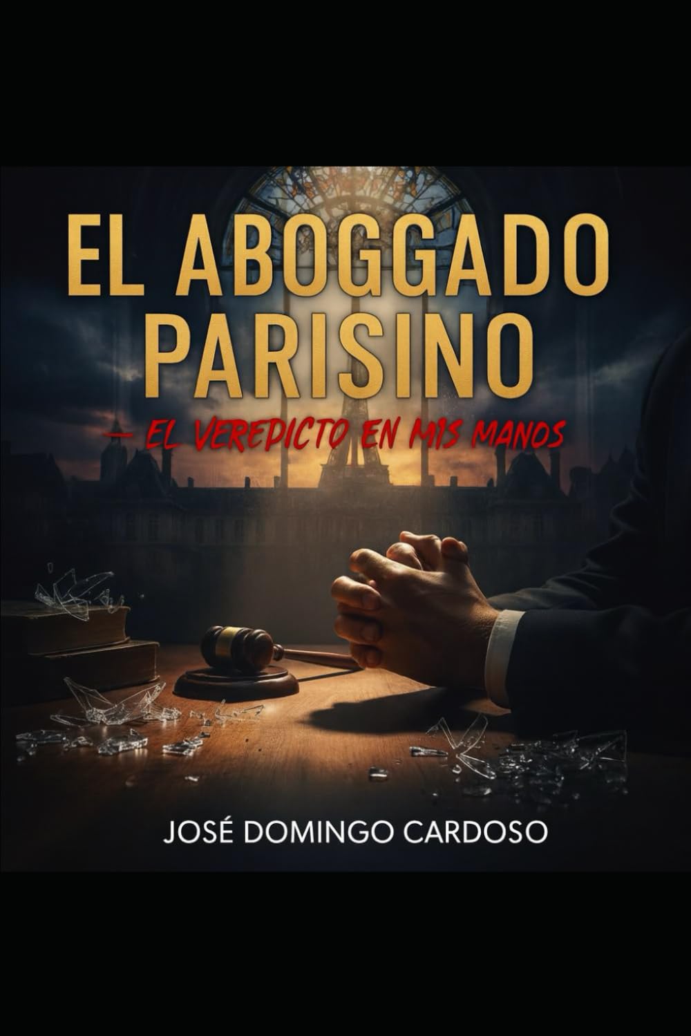 EL ABOGADO PARISINO - El Veredicto de Mis Manos: Obra Única Original Limitada Disponible a nivel internacional en varios idiomas