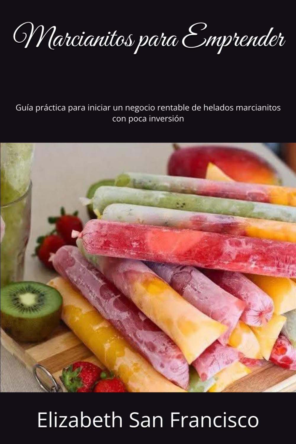 Marcianitos para Emprender: Guía práctica para iniciar un negocio rentable de helados marcianitos con poca inversión