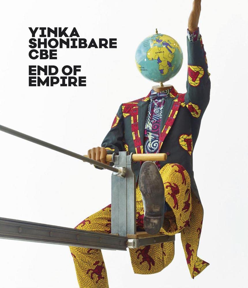 Yinka Shonibare Cbe: End of Empire