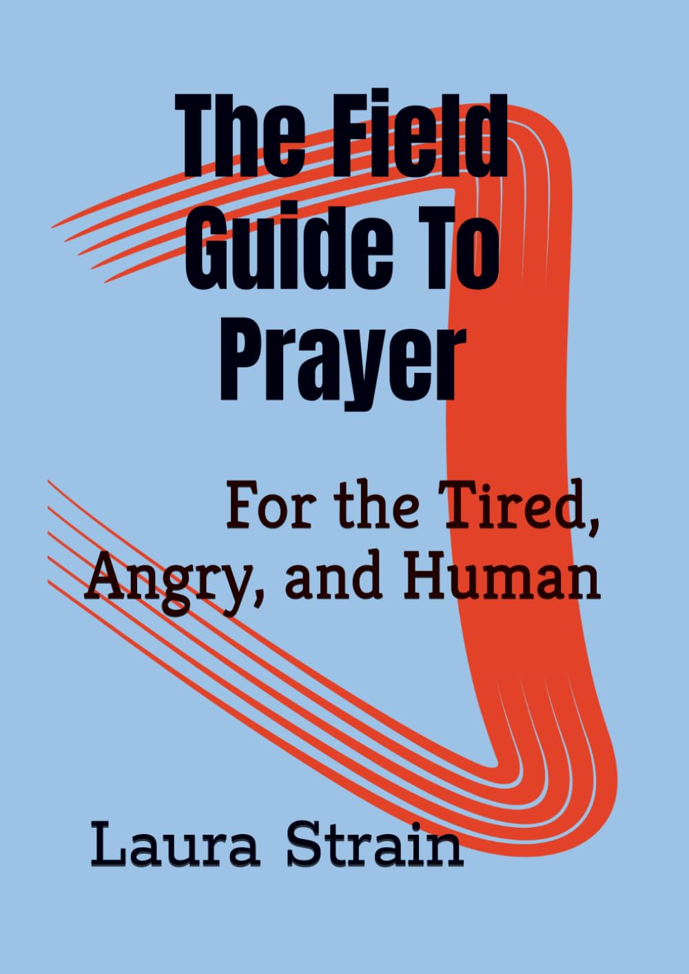 Field Guide to Prayer: 60 Days to Ditch the Guilt and Actually Connect with God: Field Guide to Prayer in a Crisis: When You Don’t Know What to Say For the Tired, Angry, and Human