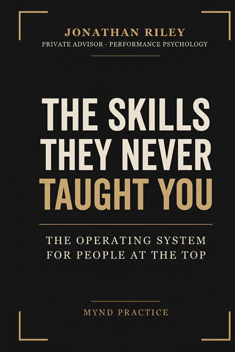 The Skills They Never Taught You: The Operating System for People at the Top