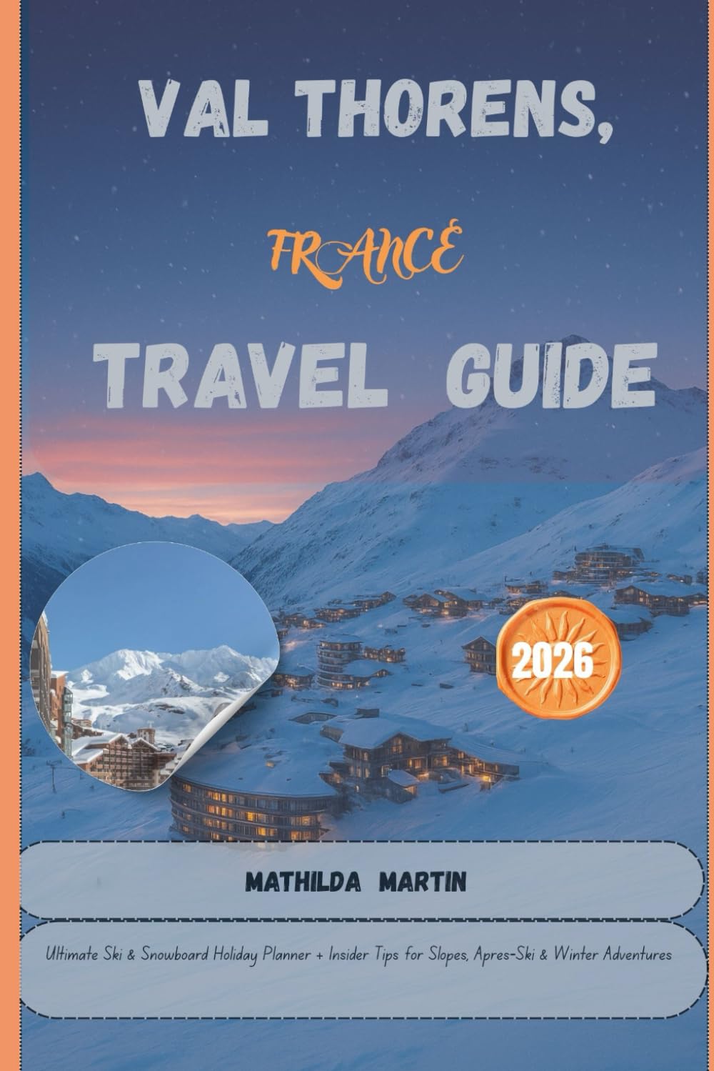 Val Thorens, France Travel Guide 2026: Ultimate Ski & Snowboard Holiday Planner + Insider Tips for Slopes, Après‑Ski & Winter Adventures