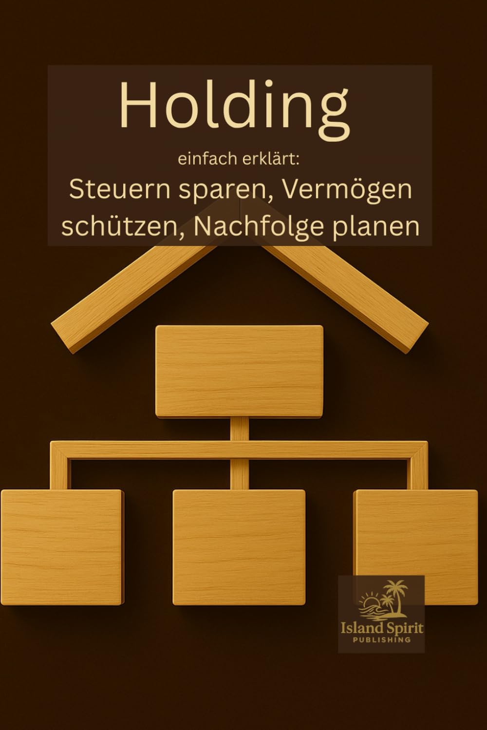 Holding einfach erklärt: Steuern sparen, Vermögen schützen, Nachfolge planen (Vermögensschutz einfach erklärt)