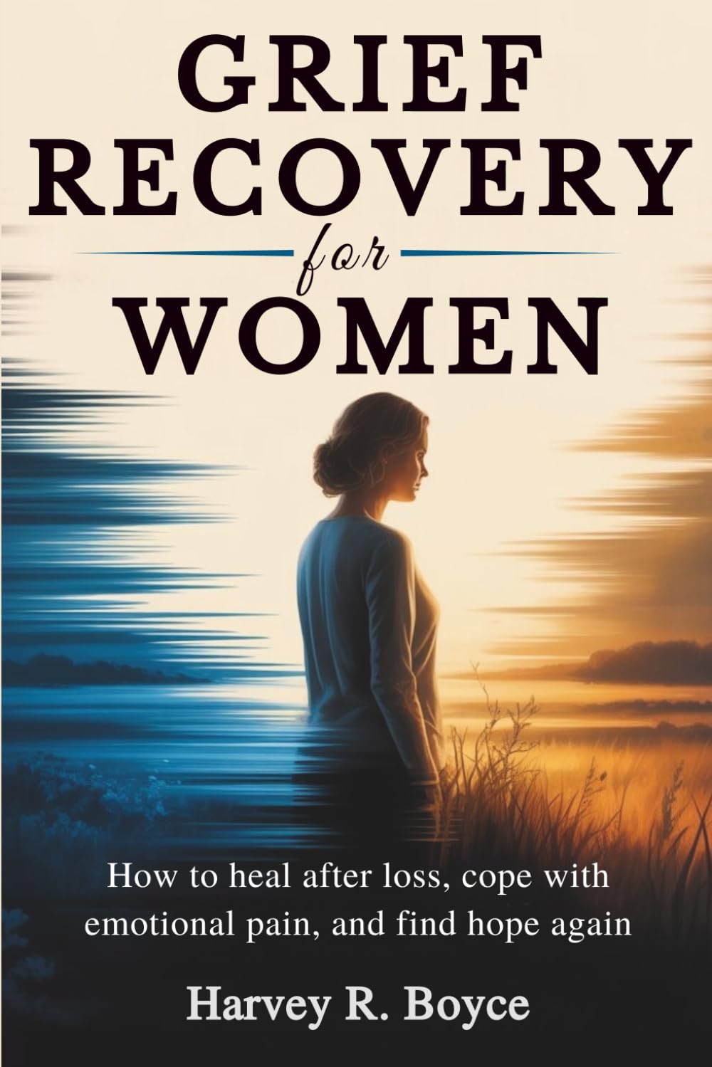 Grief Recovery For Women: How to Heal After Loss, Cope with Emotional Pain, and Find Hope Again