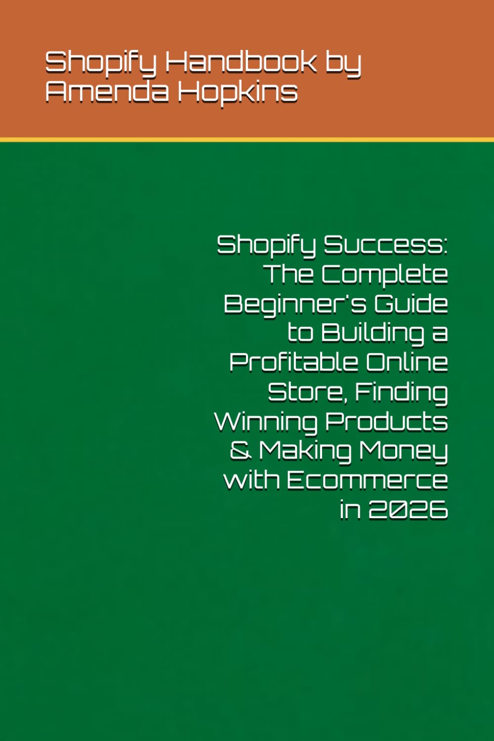 Shopify Success: The Complete Beginner's Guide to Building a Profitable Online Store, Finding Winning Products & Making Money with Ecommerce in 2026 (Digital Skills Mastery Series)