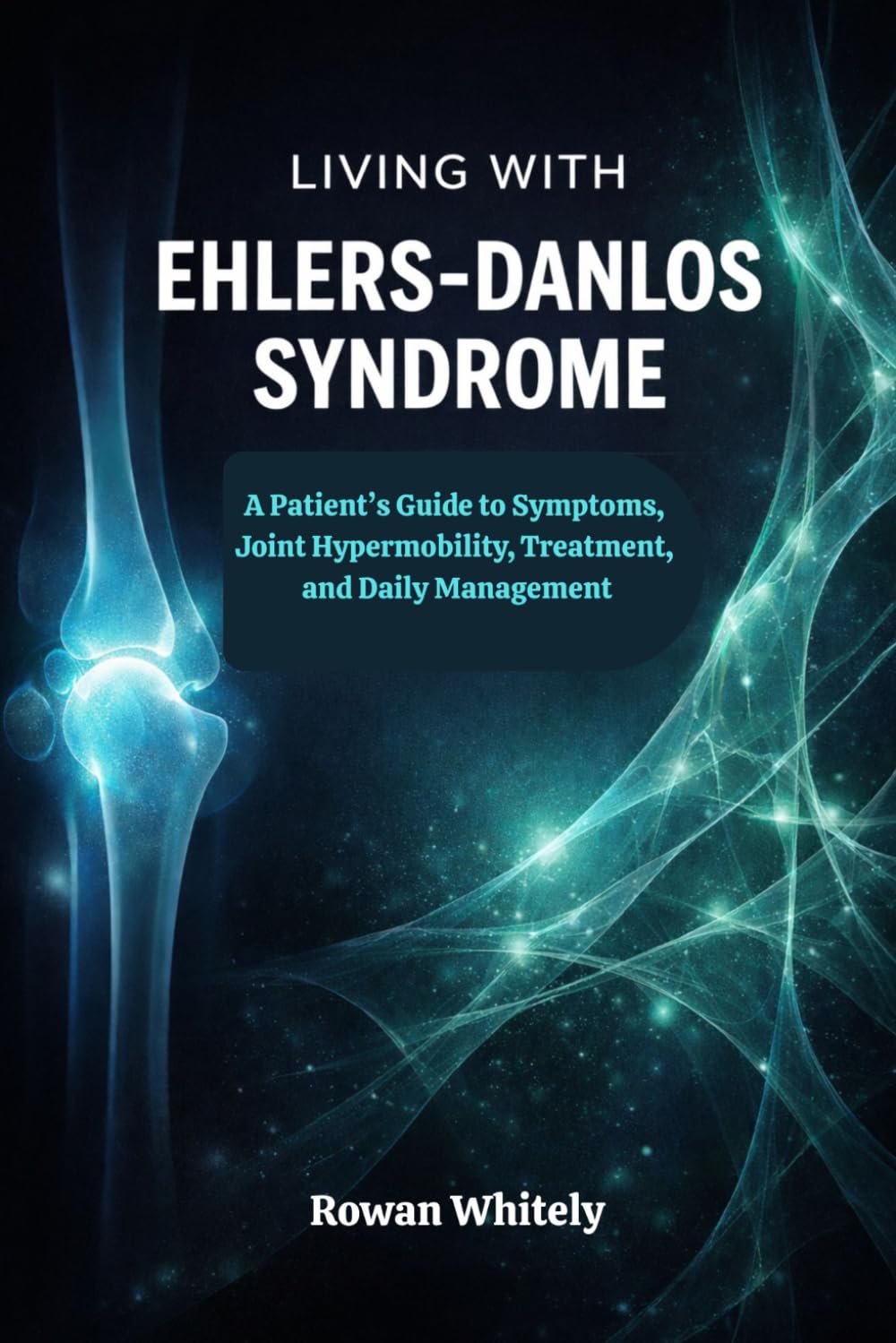 Living with Ehlers-Danlos Syndrome: A Patient’s Guide to Symptoms, Joint Hypermobility, Treatment, and Daily Management