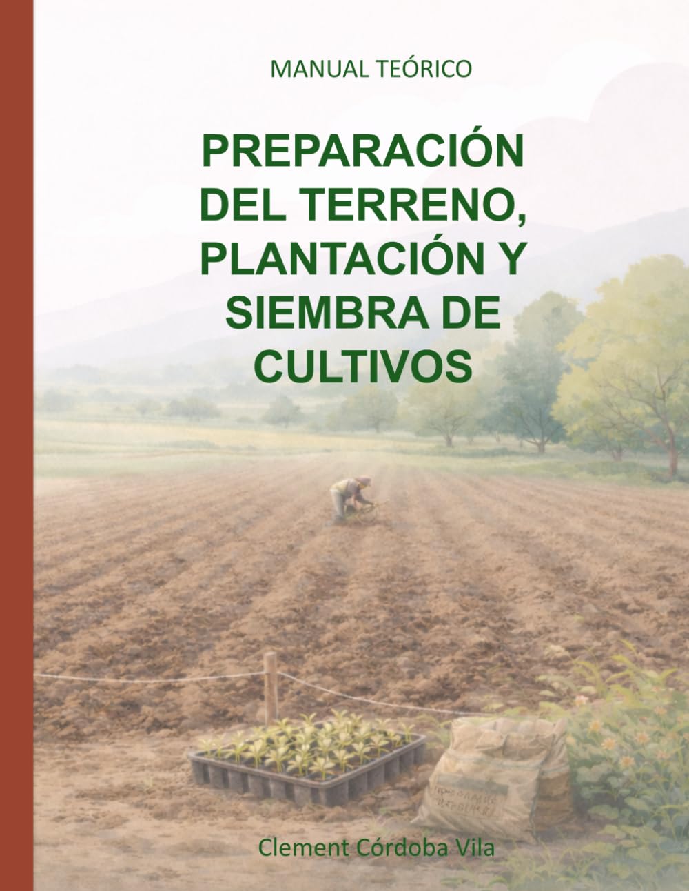 PREPARACIÓN DEL TERRENO, PLANTACIÓN Y SIEMBRA DE CULTIVOS: MANUAL TEÓRICO (Manuales y cuadernos de CFGB Agrojardineria y composiciones florales)