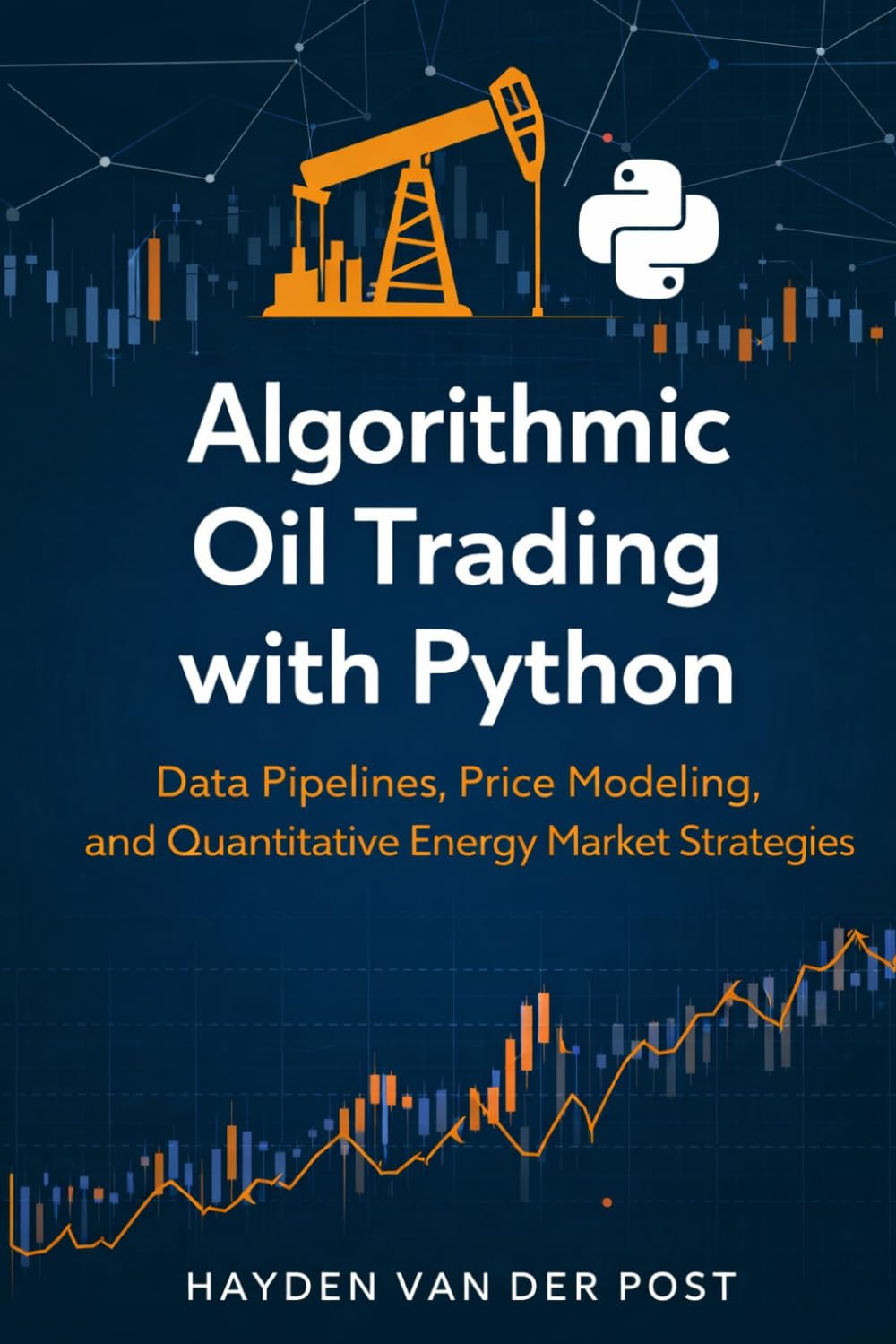 Algorithmic Oil Trading with Python: Data Pipelines, Price Modeling, and Quantitative Energy Market Strategies (The Global Energy Markets Series)