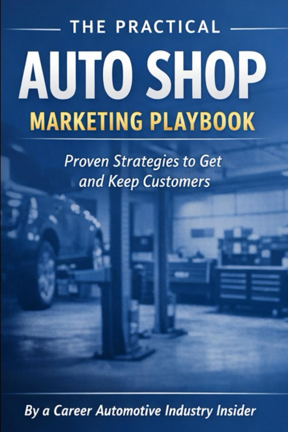 The Practical Auto Shop Marketing Playbook: How Independent Repair Shops Attract Better Customers and Grow Without Gimmicks