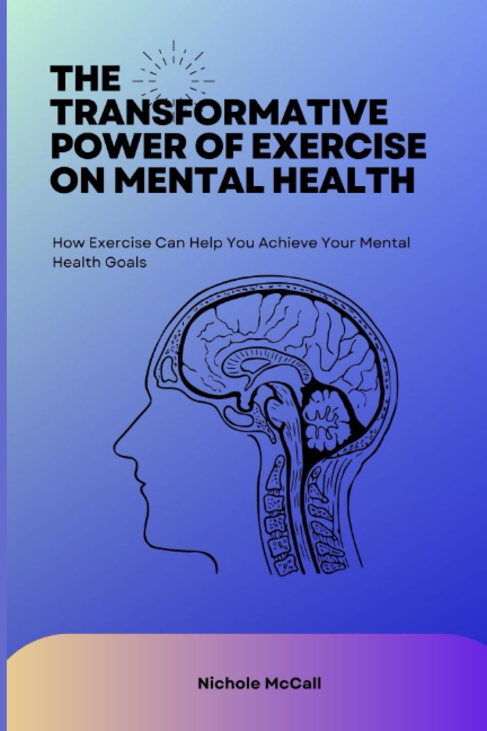 THE TRANSFORMATIVE POWER OF EXERCISE ON MENTAL HEALTH: How Exercise Can Help You Achieve Your Mental Health Goals