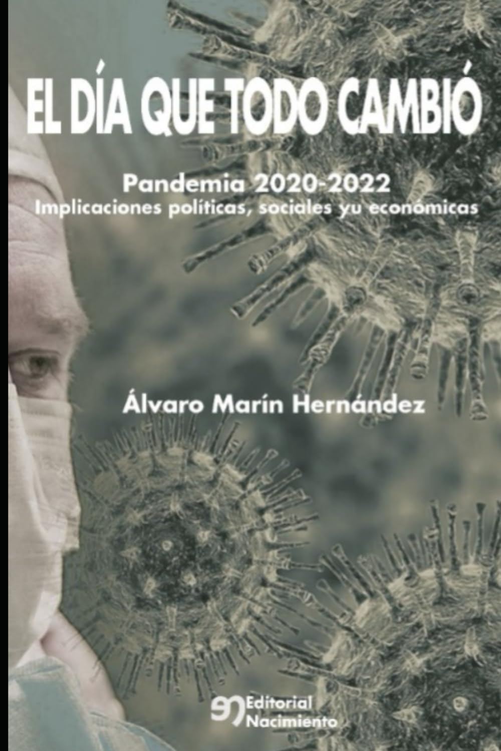 El día que todo cambio.: Pandemia 2020-2022 Implicaciones políticas, sociales y económicas.