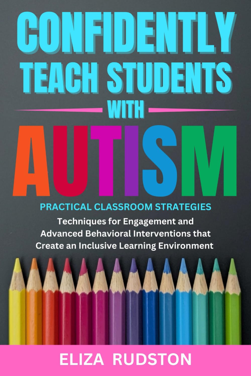 Confidently Teach Students with Autism: Practical classroom strategies, techniques for engagement and advanced behavioral interventions that create an inclusive learning environment