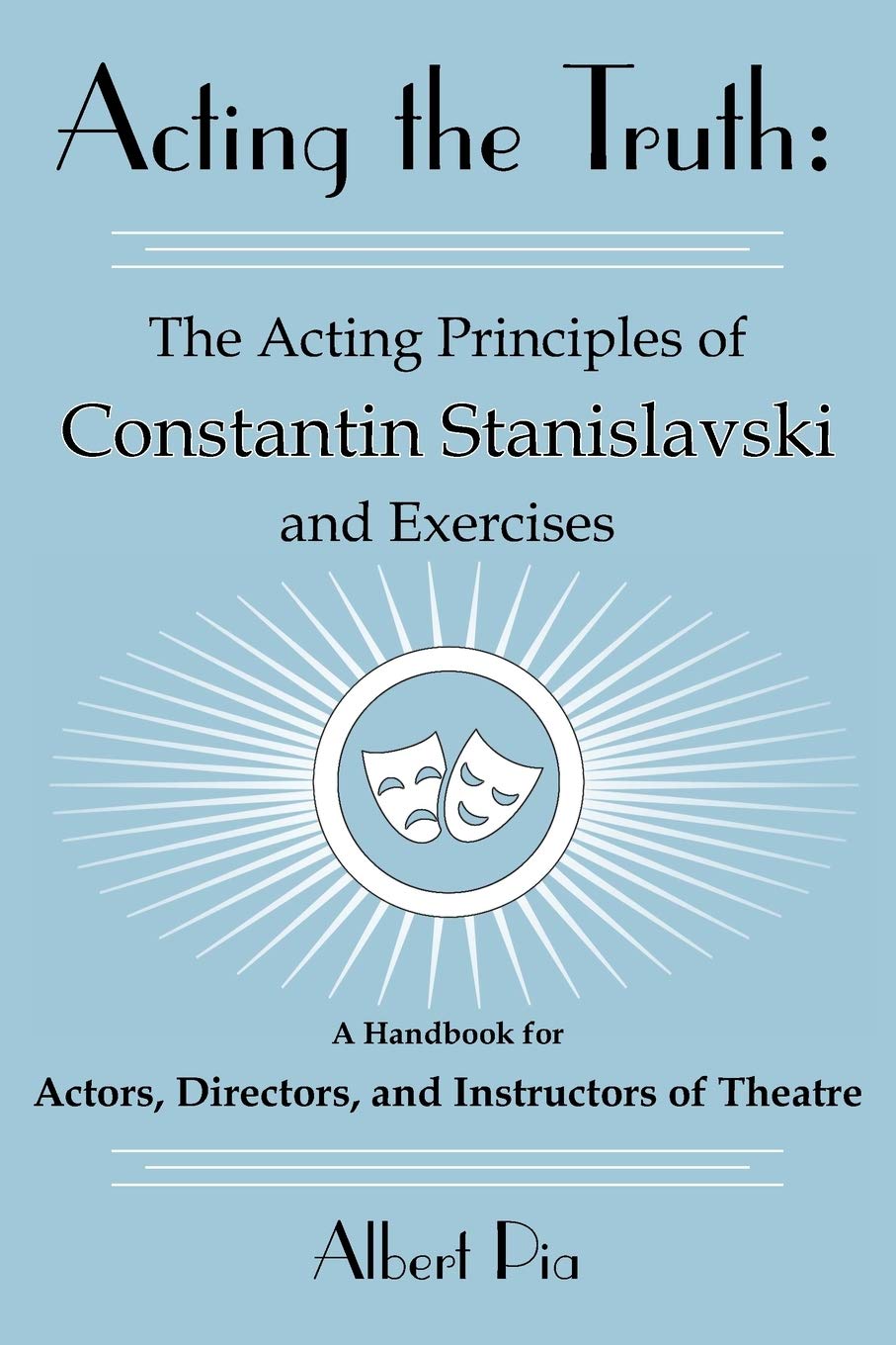 Acting the Truth: The Acting Principles of Constantin Stanislavski and Exercises: A Handbook for Actors, Directors, and Instructors of Theatre