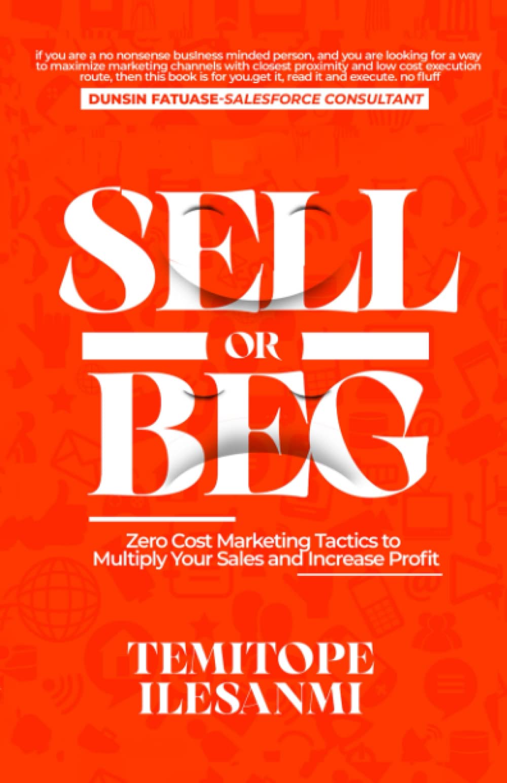 SELL OR BEG: Zero Cost Marketing Tactics To Multiply Your Sales and Increase Your Profit