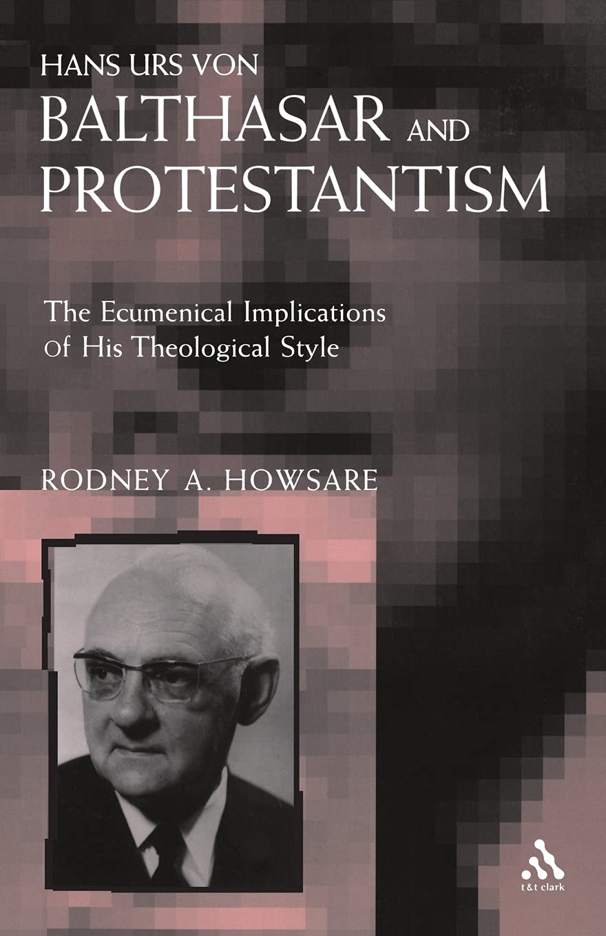 Hans Urs Von Balthasar and Protestantism: The Ecumenical Implications of His Theological Style